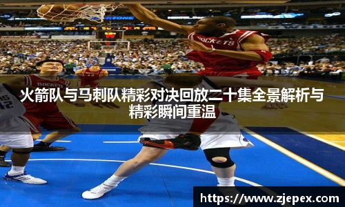 333体育火箭队与马刺队精彩对决回放二十集全景解析与精彩瞬间重温