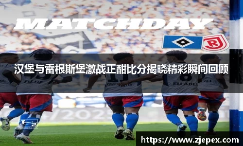 333体育汉堡与雷根斯堡激战正酣比分揭晓精彩瞬间回顾